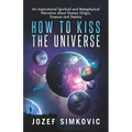 Book cover for 'How to Kiss the Universe' by Jozef Simkovic, featuring a cosmic design with planets, stars, and a glowing figure against a dark space background.