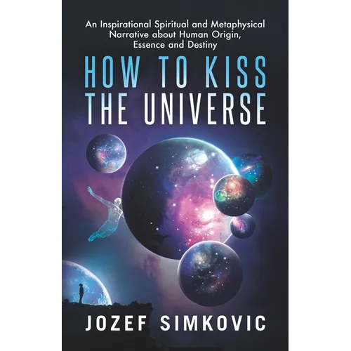 Book cover for 'How to Kiss the Universe' by Jozef Simkovic, featuring a cosmic design with planets, stars, and a glowing figure against a dark space background.