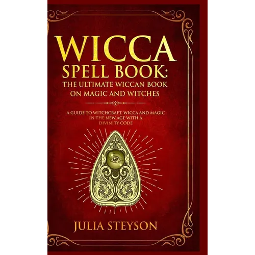 Wicca Spell Book - Hardcover Version: The Ultimate Wiccan Book on Magic and Witches: A Guide to Witchcraft, Wicca and Magic
