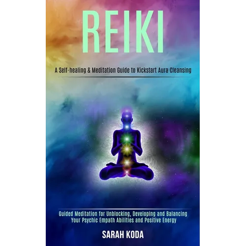 Reiki: Guided Meditation for Unblocking, Developing and Balancing Your Psychic Empath Abilities and Positive Energy.