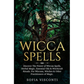 Wicca Spells: Discover The Power of Wiccan Spells, Herbal Magic, Essential Oils