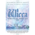Wicca Crystal Spells: A Complete Guide to Practice Wiccan Magic and Rituals using the 22 Most Powerful Crystals and Gemstones.