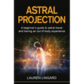 Book cover for 'Astral Projection' by Lauren Lingard, featuring a black background with bold yellow title text, white subtitle text, and a glowing human figure surrounded by cosmic light effects.