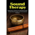 Sound Therapy: Healing Power of Sound for Your Body Mind and Soul