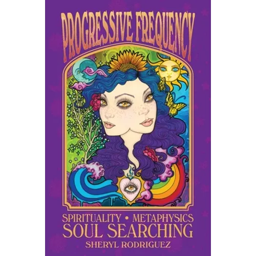 Book cover for 'Progressive Frequency: Spirituality • Metaphysics • Soul Searching' by Sheryl Rodriguez, featuring a colorful psychedelic illustration of a woman's face with blue hair, a sun, and rainbow elements on a purple background.