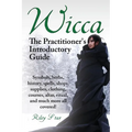 Wicca. the Practitioner's Introductory Guide. Symbols, Herbs, History, Spells, Shops, Supplies, Clothing, Courses, Altar, Ritual, and Much More