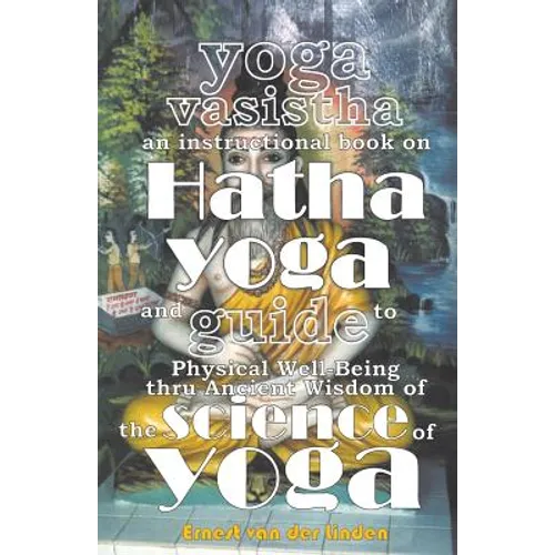 Front cover of the book 'Yoga Vaisistha: An Instructional Book on Hatha Yoga and Guide to Physical Well-Being thru Ancient Wisdom of the Science of Yoga' by Ernest van der Linden, featuring a painted figure in a yellow robe against a scenic background with large white title text.