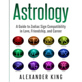 Book cover of 'Astrology: A Guide to Zodiac Sign Compatibility' by Alexander King with astrological symbol icons.