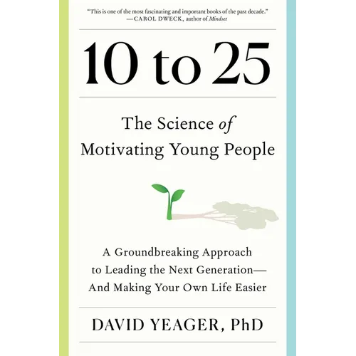 Book cover of '10 to 25: The Science of Motivating Young People' by David Yeager, PhD.
