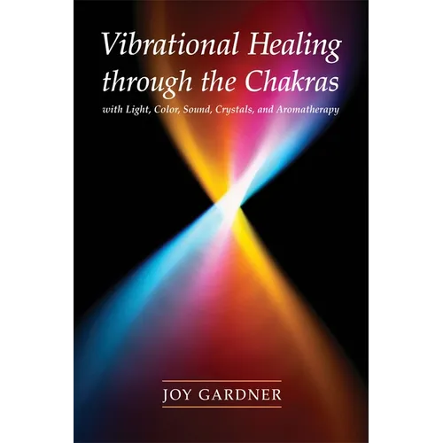 Book cover of 'Vibrational Healing through the Chakras' by Joy Gardner with a colorful light design.