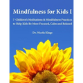 Mindfulness for Kids I: 7 Children's Meditations & Mindfulness Practices to Help Kids Be More Focused, Calm and Relaxed: Seven Meditation Scripts