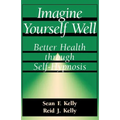 Book cover of 'Imagine Yourself Well: Better Health through Self-Hypnosis' by Sean F. Kelly and Reid J.