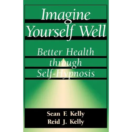 Book cover of 'Imagine Yourself Well: Better Health through Self-Hypnosis' by Sean F. Kelly and Reid J.