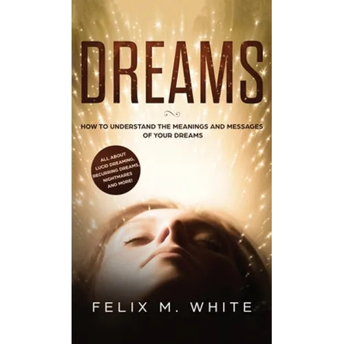 Book cover for 'Dreams: How to Understand the Meanings and Messages of Your Dreams' by Felix M. White, featuring a glowing golden background, large textured title text, and a dark silhouette of a sleeping face at the bottom.