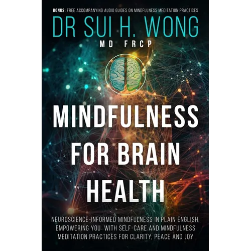 Mindfulness for Brain Health: Neuroscience-Informed Mindfulness in Plain English, Empowering You with Self-Care and Mindfulness Meditation Practices